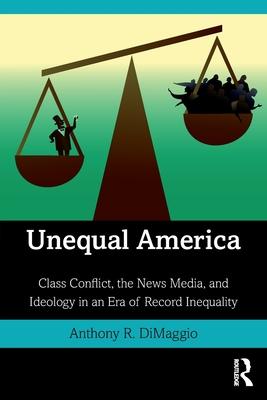 Unequal America: Class Conflict, the News Media, and Ideology in an Era of Inequality