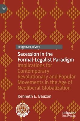 Secession in the Formal-Legalist Paradigm: Implications for Contemporary Revolutionary and Popular Movements in the Age of Neoliberal Globalization