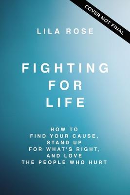 Fighting for Life: How to Find Your Cause, Stand Up for What’’s Right, and Love the People Who Hurt