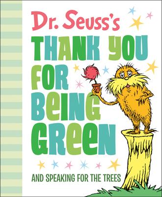 Dr. Seuss’’s Thank You for Being Green: And Speaking for the Trees