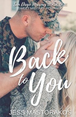 Back to You: A Sweet, Friends-to-Lovers, Military Romance