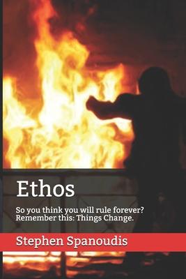 Ethos: So you think you will rule forever? Remember this: Things Change.