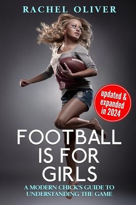 Football Is For Girls: A Modern Chick’’s Guide to Understanding the Game