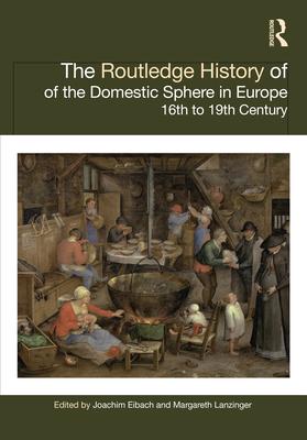 The Routledge History of the Domestic Sphere in Europe: 16th to 19th Century