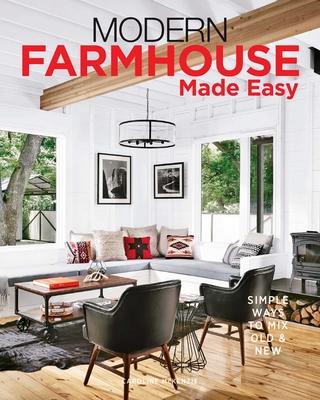 Modern Farmhouse Made Easy: Simple Ways to Mix New & Old