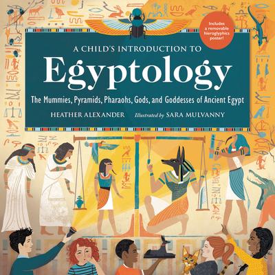 A Child’’s Introduction to Egyptology: The Mummies, Pyramids, Pharaohs, Gods, and Goddesses of Ancient Egypt