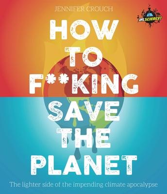 Iflscience: How to Save the F***ing Planet: The Lighter Side of the Climate Apocalypse