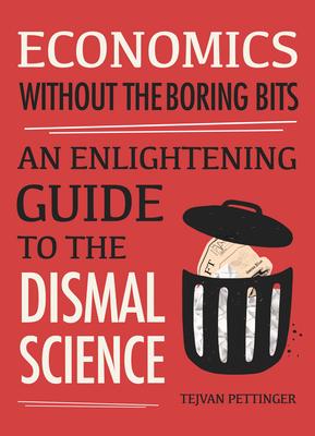 Economics Without the Boring Bits: An Enlightening Guide to the Dismal Science