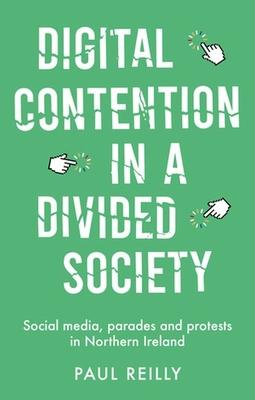 Digital Contention in a Divided Society: Social Media, Parades and Protests in Northern Ireland