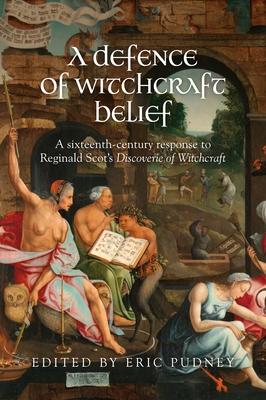 A Defence of Witchcraft Belief: A Sixteenth-Century Response to Reginald Scot’’s Discoverie of Witchcraft