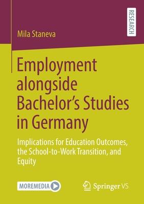 Employment Alongside Bachelor’’s Studies in Germany: Implications for Education Outcomes, the School-To-Work Transition, and Equity