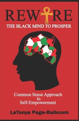Rewire The Black Mind To Prosper: Common Sense Approach to Self-Empowerment