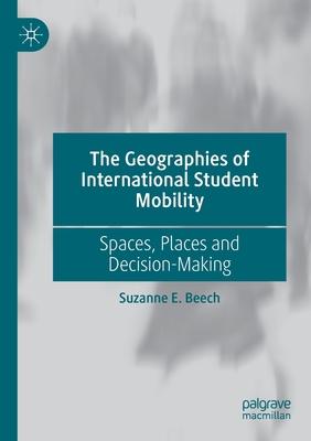 The Geographies of International Student Mobility: Spaces, Places and Decision-Making