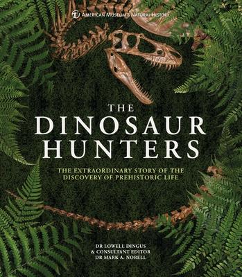 Amnh the Dinosaur Hunters: The Extraordinary Story of the Discovery of Prehistoric Life