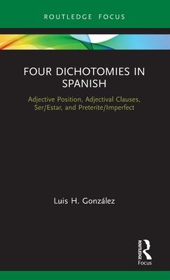 Four Dichotomies in Spanish: Adjective Position, Adjectival Clauses, Ser/Estar, and Preterite/Imperfect