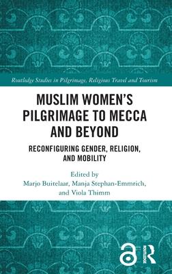 Muslim Women’’s Pilgrimage to Mecca and Beyond: Reconfiguring Gender, Religion, and Mobility