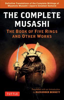 Complete Musashi: The Book of Five Rings and Other Works: The Definitive Translations of the Complete Writings of Miyamoto Musashi - Japan’’s Greatest