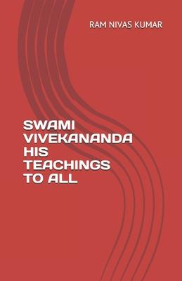 Swami Vivekananda His Teachings to All