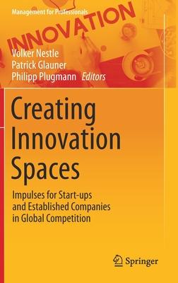 Creating Innovation Spaces: Impulses for Start-Ups and Established Companies in Global Competition