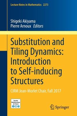 Substitution and Tiling Dynamics: Introduction to Self-Inducing Structures: Cirm Jean-Morlet Chair, Fall 2017