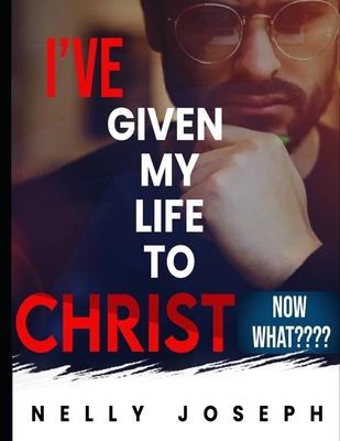 I’’ve given my life to Christ. Now what