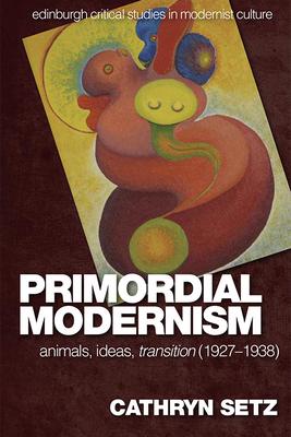 Primordial Modernism: Animals, Ideas, Transition (1927-1938)