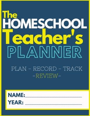 The Homeschool Teacher’’s Planner: The Ultimate Homeschool Planner to Organize Your Lessons and Record, Track and Review Your Child’’s Homeschooling Pro