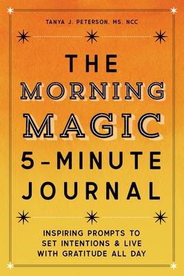 The Morning Magic 5-Minute Journal: Inspiring Prompts to Set Intentions and Live with Gratitude All Day