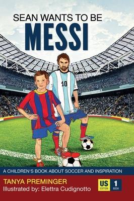 Sean Wants To Be Messi: A children’’s book about soccer and inspiration