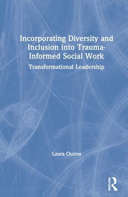 Incorporating Diversity and Inclusion Into Trauma-Informed Social Work: Transformational Leadership