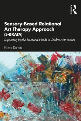 Sensory-Based Relational Art Therapy Approach (S-Brata): Supporting Psycho-Emotional Needs in Children with Autism