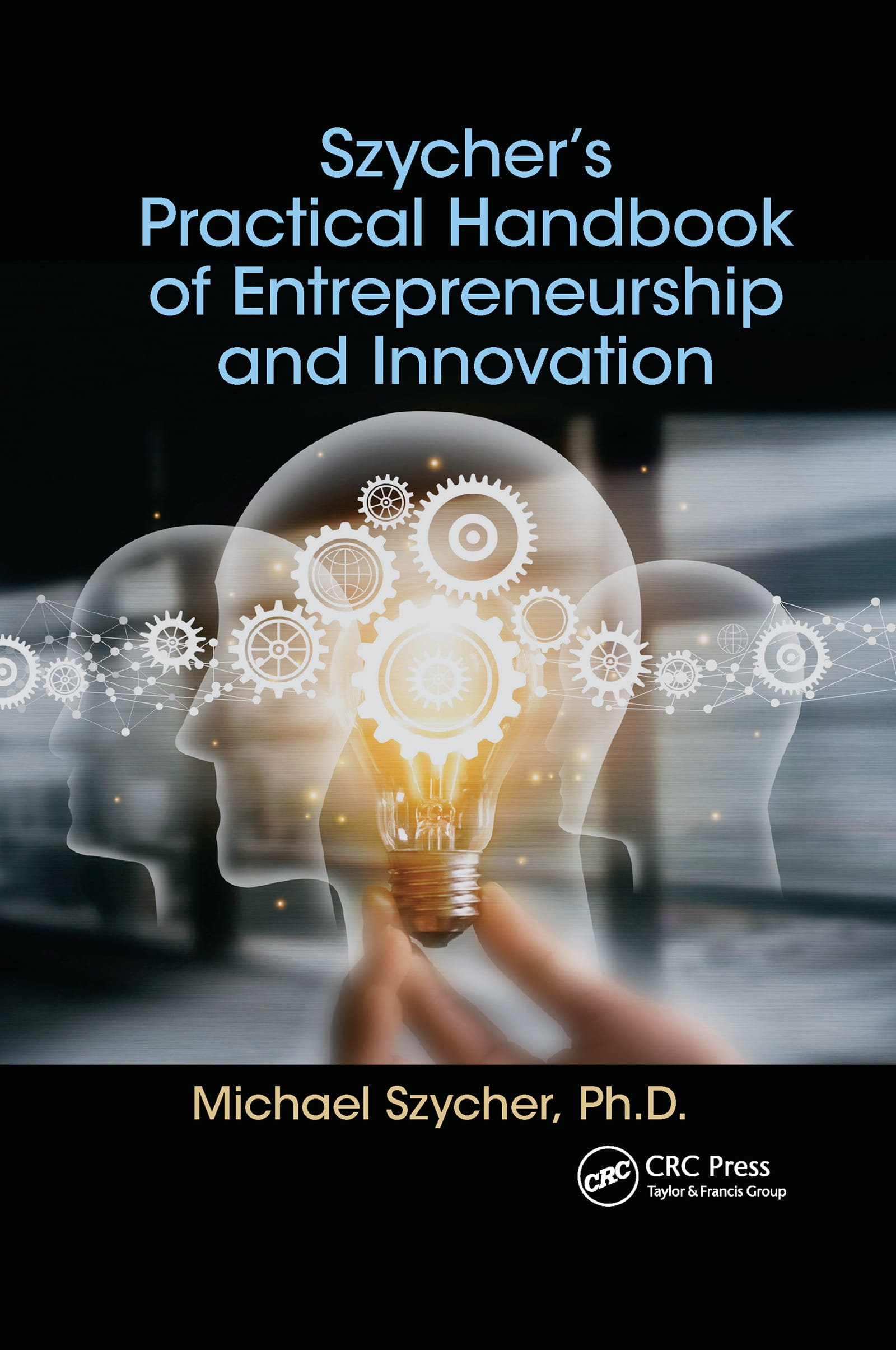 Szycher’’s Practical Handbook of Entrepreneurship and Innovation