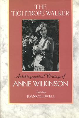 The Tightrope Walker: Autobiographical Writings of Anne Wilkinson