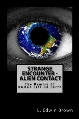 Strange Encounter Alien Contact: The Demise of The Human Race