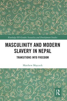 Masculinity and Modern Slavery in Nepal: Transitions Into Freedom