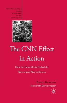 The CNN Effect in Action: How the News Media Pushed the West Toward War in Kosovo