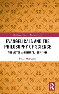 Evangelicals and the Philosophy of Science: The Victoria Institute, 1865-1939