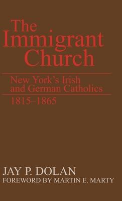 The Immigrant Church: New York’’s Irish and German Catholics, 1815-1865