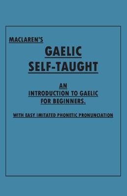 Maclaren’’s Gaelic Self-Taught - An Introduction to Gaelic for Beginners - With Easy Imitated Phonetic Pronunciation