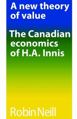 A new theory of value: The Canadian economics of H.A. Innis