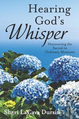 Hearing God’’s Whisper: Discovering the Sacred in Ordinary Moments