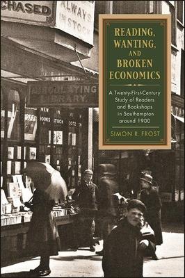 Reading, Wanting, and Broken Economics: A Twenty-First-Century Study of Readers and Bookshops in Southampton Around 1900