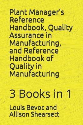 Plant Manager’’s Reference Handbook, Quality Assurance in Manufacturing, and Reference Handbook of Quality in Manufacturing: 3 Books in 1