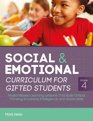 Social and Emotional Curriculum for Gifted Students: Grade 4: Project-Based Learning Lessons That Build Critical Thinking, Emotional Intelligence, and