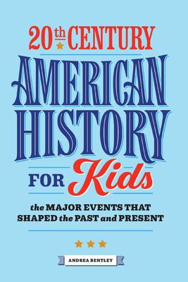 20th Century American History for Kids: The Major Events That Shaped the Past and Present