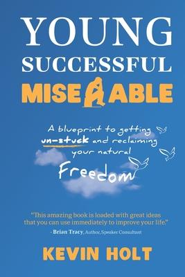 Young, Successful & Miserable: A Blueprint to Getting Un-Stuck and Reclaiming Your Natural Freedom