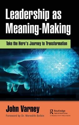 Leadership as Meaning-Making: The Hero’’s Journey to Transformation