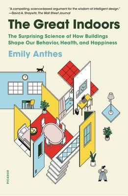 The Great Indoors: The Surprising Science of How Buildings Shape Our Behavior, Health, and Happiness