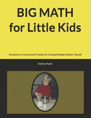 BIG MATH for Little Kids: Introduction to Counting and Fractions by Cooking Breakfast (Solution Manual)