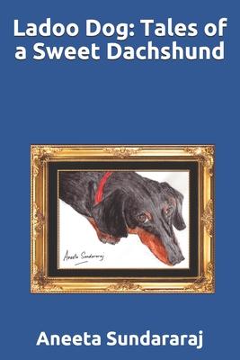 Ladoo Dog: Tales of a Sweet Dachshund